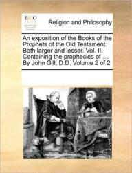 An exposition of the Books of the Prophets of the Old Testament. Both larger and lesser. Vol. II. Containing the prophecies (ISBN: 9781170298244)