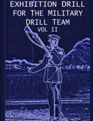 Exhibition Drill For The Military Drill Team, Vol. II (ISBN: 9781458391544)