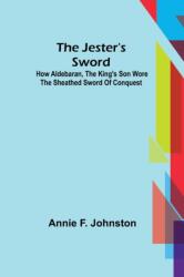 The Jester's Sword; How Aldebaran, the King's Son Wore the Sheathed Sword of Conquest (ISBN: 9789356318403)
