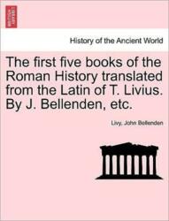 The first five books of the Roman History translated from the Latin of T. Livius. By J. Bellenden, etc (ISBN: 9781241441371)
