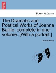 The Dramatic and Poetical Works of Joanna Baillie, complete in one volume. (ISBN: 9781241345099)