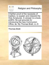 A Farther Proof of the Necessity of Tradition, to Explain and Interpret the Holy Scriptures. in Answer to a Book, Entitl'd (ISBN: 9781140912835)