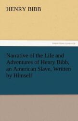 Narrative of the Life and Adventures of Henry Bibb, an American Slave, Written by Himself (ISBN: 9783842478336)