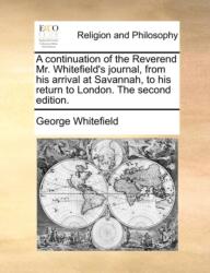 A continuation of the Reverend Mr. Whitefield's journal, from his arrival at Savannah, to his return to London. The second (ISBN: 9781170538180)
