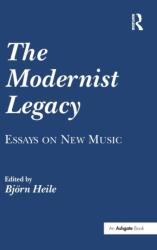The Modernist Legacy: Essays on New Music (ISBN: 9780754662600)