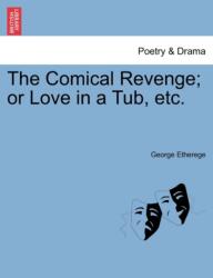 The Comical Revenge; Or Love in a Tub, Etc (ISBN: 9781241131715)