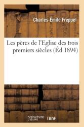 Les Peres de l'Eglise Des Trois Premiers Siecles (ISBN: 9782012579057)