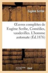 Opere complete de Eugène Scribe, comedii, vodeviluri. L'Homme Automate (ISBN: 9782012178106)