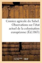 Comice Agricole Du Sahel. Observations Sur l'Etat Actuel de la Colonisation Europeenne En Algerie (ISBN: 9782012484085)