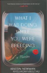 What I Was Doing While You Were Breeding: A Memoir (2014)