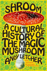 Shroom: A Cultural History of the Magic Mushroom - Andy Letcher (ISBN: 9780060828295)