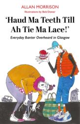 Haud Ma Teeth Till Ah Tie Ma Lace! (ISBN: 9781804251768)