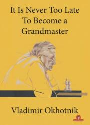 It Is Never Too Late To Become a Grandmaster (ISBN: 9789464201284)