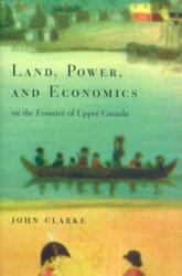 Land, Power, and Economics on the Frontier of Upper Canada (ISBN: 9780773521940)