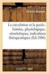 La Circulation Et Le Pouls: Histoire, Physiologique, Semeiotiques, Indications Therapeutiques (ISBN: 9782016123454)