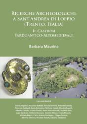 Ricerche Archeologiche a Sant’Andrea di Loppio (Trento, Italia): Il Castrum Tardoantico-Altomedievale (ISBN: 9781784913618)