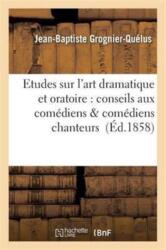 Etudes Sur l'Art Dramatique Et Oratoire: Conseils Aux Comediens & Comediens Chanteurs (ISBN: 9782011947888)