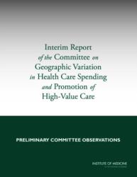 Interim Report of the Committee on Geographic Variation in Health Care Spending and Promotion of High-Value Care (ISBN: 9780309282826)