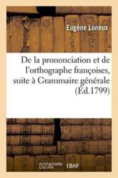 De la Prononciation Et de l'Orthographe Francoises, Pour Faire Suite A Sa Grammaire Generale (ISBN: 9782013754682)