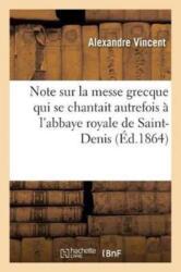 Note Sur La Messe Grecque Qui Se Chantait Autrefois A l'Abbaye Royale de Saint-Denis (ISBN: 9782013003988)