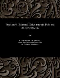 Bradshaw's Illustrated Guide Through Paris and Its Environs, Etc (ISBN: 9781535801331)