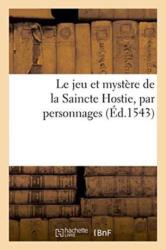Le Jeu Et Mystere de la Saincte Hostie, Par Personnages (ISBN: 9782013743761)
