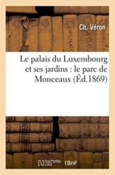 Palatul Luxemburg și grădinile sale: Parcul Monceaux (ISBN: 9782014485028)