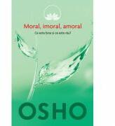 Osho. Moral, imoral, amoral. Ce este bine si ce este rau? - Osho International Foundation (ISBN: 9786066866859)