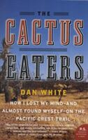 The Cactus Eaters: How I Lost My Mind--And Almost Found Myself--On the Pacific Crest Trail (ISBN: 9780061376931)