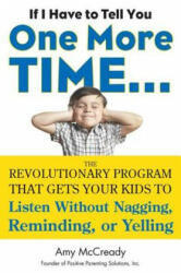 If I Have to Tell You One More Time. . . : The Revolutionary Program That Gets Your Kids to Listen Without Nagging Remindi Ng or Yelling (2012)