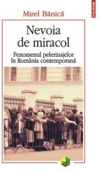 Nevoia de miracol. Fenomenul pelerinajelor in Romania contemporana - Mirel Banica (ISBN: 9789734644865)
