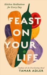 Feast on Your Life - Tamar Adler (ISBN: 9781800754744)