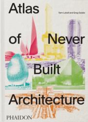 Atlas of Never Built Architecture (ISBN: 9781837291427)