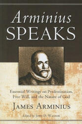 Arminius Speaks - James Arminius, Robert E. Picirilli, John D. Wagner (ISBN: 9781610970303)