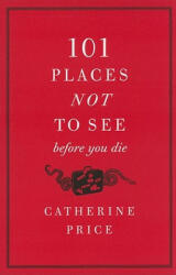 101 Places Not to See Before You Die - Catherine Price (ISBN: 9780061787768)
