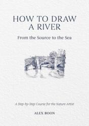 How to Draw a River - Alex Boon (ISBN: 9781446314807)