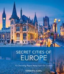 Secret Cities of Europe: 70 Charming Places Away from the Crowds (ISBN: 9780764362897)