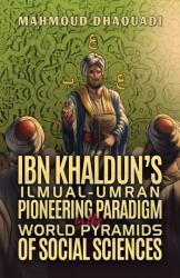 Ibn Khaldun's Ilmual-Umran Pioneering Paradigm in the World Pyramids of Social Sciences (ISBN: 9798895434741)
