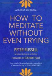 How to Meditate Without Even Trying - Peter Russell (ISBN: 9781955831192)