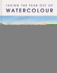 Taking the Fear Out of Watercolour (ISBN: 9781849949712)