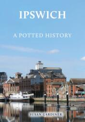 Ipswich: A Potted History (ISBN: 9781398123113)