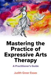 Mastering the Practice of Expressive Arts Therapy (ISBN: 9781839973338)