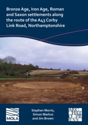 Bronze Age, Iron Age, Roman and Saxon settlements along the route of the A43 Corby Link Road, Northamptonshire (ISBN: 9781803276069)