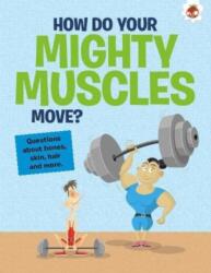 The Curious Kid's Guide To The Human Body: HOW DO YOUR MIGHTY MUSCLES MOVE? (ISBN: 9781915461698)