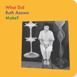 What Did Ruth Asawa Make? (ISBN: 9781644231609)