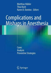 Complications and Mishaps in Anesthesia - Matthias Hübler, Thea Koch, Karen B. Domino (2014)