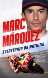 Marc Marquez: Everything or Nothing (ISBN: 9781789468328)