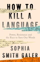How to Kill a Language - Sophia Smith Galer (ISBN: 9780008723736)