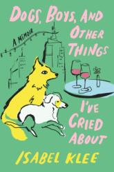 Dogs, Boys and Other Things I've Cried About - Isabel Klee (ISBN: 9780349448336)