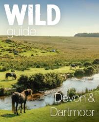 Wild Guide Devon & Dartmoor (ISBN: 9781910636770)